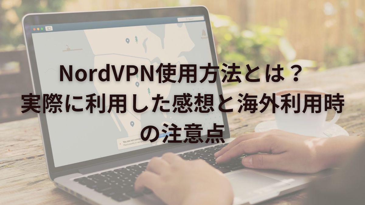 NordVPN使用方法とは？実際に利用した感想と海外利用時の注意点