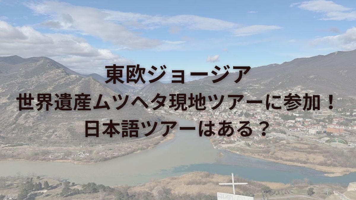 東欧ジョージア｜世界遺産ムツヘタ現地ツアーに参加！日本語ツアーはある？