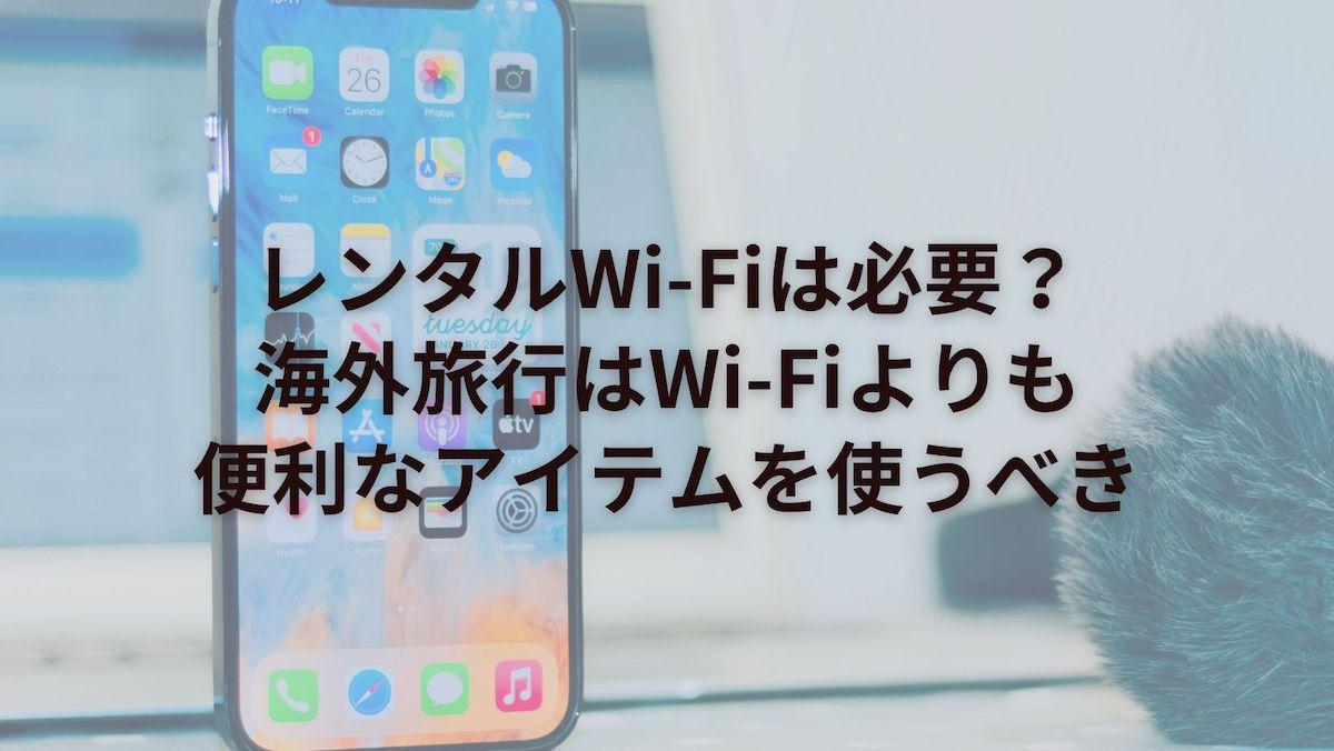 レンタルWi-Fiは必要？海外旅行はWi-Fiよりも便利なアイテムを使うべき