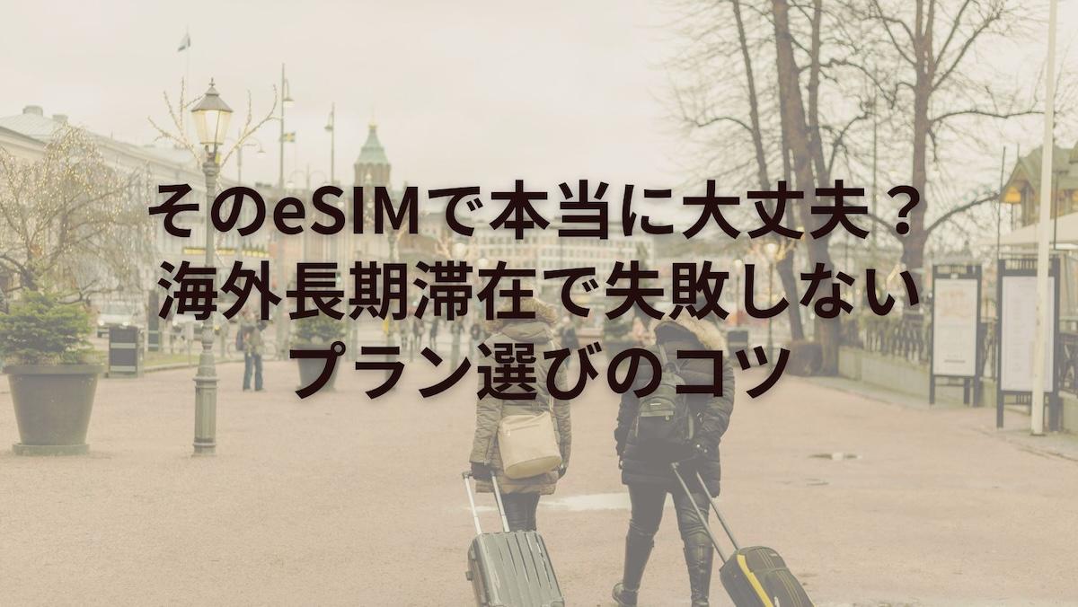 そのeSIMで本当に大丈夫?海外長期滞在で失敗しないプラン選びのコツ