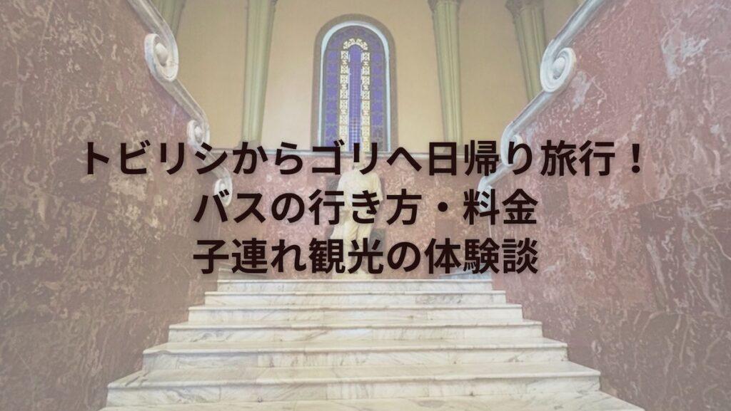 トビリシからゴリへ日帰り旅行!バスの行き方・料金・子連れ観光の体験談
